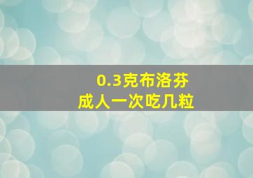 0.3克布洛芬成人一次吃几粒