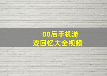 00后手机游戏回忆大全视频