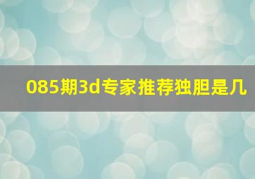 085期3d专家推荐独胆是几