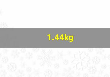 1.44kg