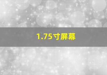 1.75寸屏幕