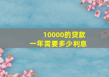 10000的贷款一年需要多少利息