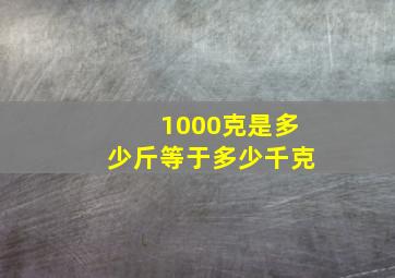 1000克是多少斤等于多少千克