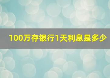 100万存银行1天利息是多少