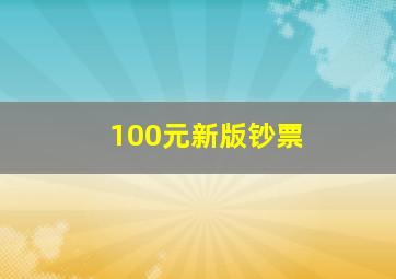 100元新版钞票