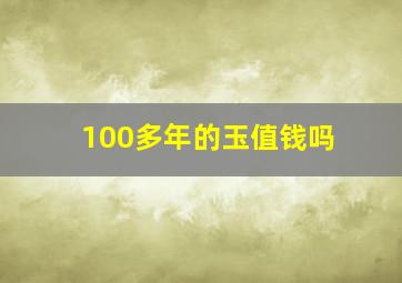 100多年的玉值钱吗