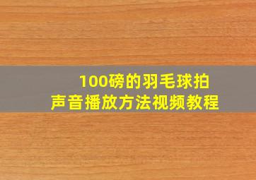 100磅的羽毛球拍声音播放方法视频教程