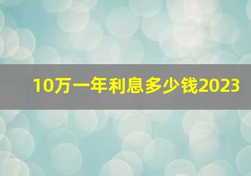 10万一年利息多少钱2023