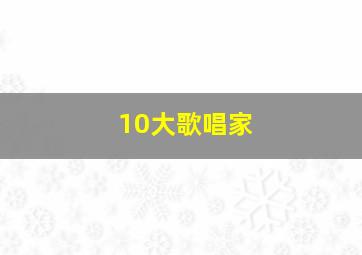 10大歌唱家