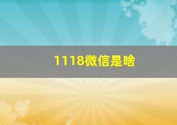 1118微信是啥