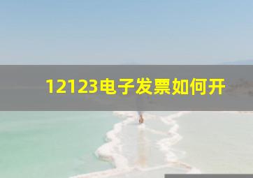 12123电子发票如何开