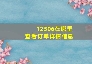 12306在哪里查看订单详情信息