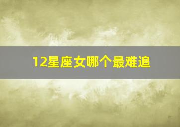 12星座女哪个最难追