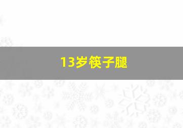 13岁筷子腿