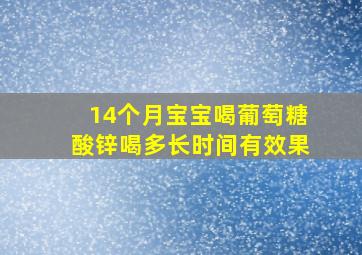 14个月宝宝喝葡萄糖酸锌喝多长时间有效果