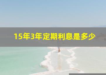 15年3年定期利息是多少