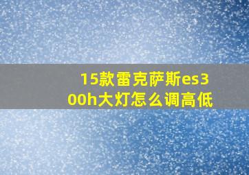 15款雷克萨斯es300h大灯怎么调高低