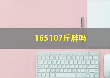 165107斤胖吗