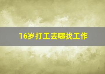 16岁打工去哪找工作