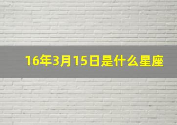 16年3月15日是什么星座