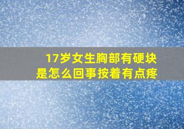 17岁女生胸部有硬块是怎么回事按着有点疼