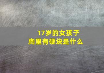 17岁的女孩子胸里有硬块是什么