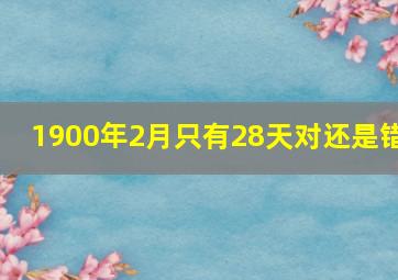 1900年2月只有28天对还是错