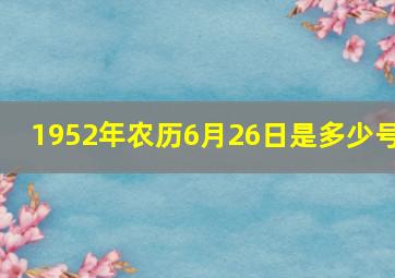 1952年农历6月26日是多少号