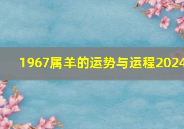 1967属羊的运势与运程2024