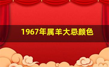 1967年属羊大忌颜色