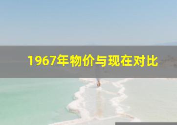 1967年物价与现在对比