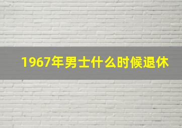 1967年男士什么时候退休