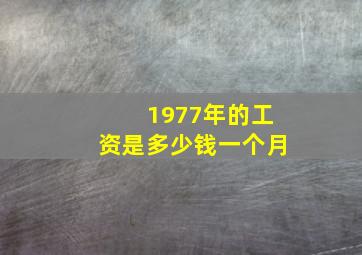 1977年的工资是多少钱一个月