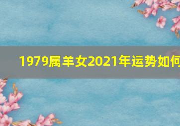 1979属羊女2021年运势如何