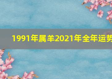 1991年属羊2021年全年运势