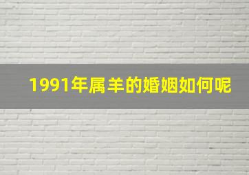 1991年属羊的婚姻如何呢