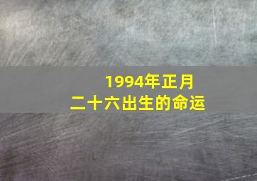 1994年正月二十六出生的命运