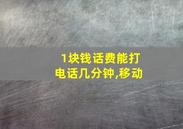 1块钱话费能打电话几分钟,移动