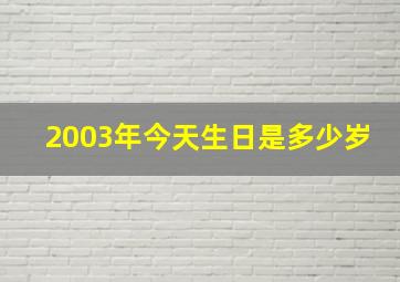 2003年今天生日是多少岁