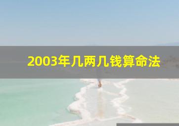 2003年几两几钱算命法