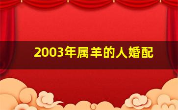 2003年属羊的人婚配