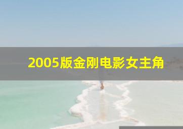 2005版金刚电影女主角