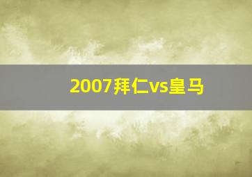 2007拜仁vs皇马