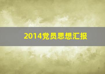 2014党员思想汇报