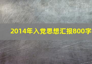 2014年入党思想汇报800字