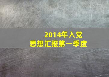 2014年入党思想汇报第一季度