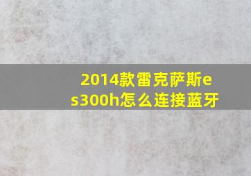 2014款雷克萨斯es300h怎么连接蓝牙