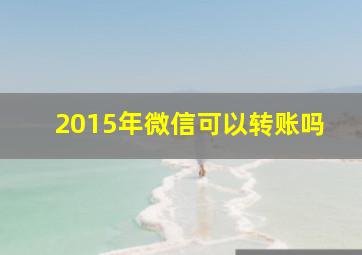 2015年微信可以转账吗