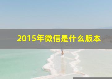 2015年微信是什么版本