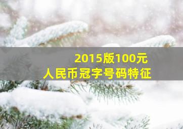 2015版100元人民币冠字号码特征